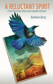 A Reluctant Spirit: A True Tale of God, Ghosts and a Skeptical Christian