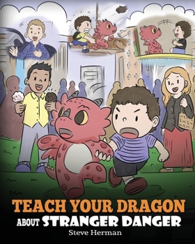 Teach Your Dragon about Stranger Danger: A Cute Children Story To Teach Kids About Strangers and Safety. - Book #33 of the My Dragon Books