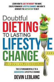 Paperback Doubtful Dieting to Lasting Lifestyle Change: The 6 Fundamentals of a Successful Lifestyle Change Book