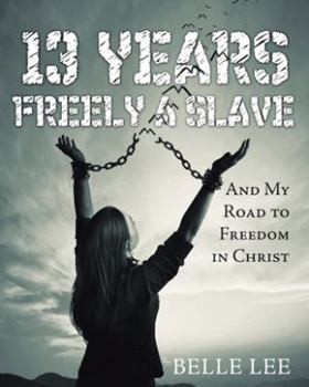 Paperback 13 Years Freely a Slave: And My Road to Freedom in Christ Book