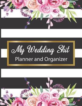 My Wedding Shit Planner and Organizer: A fun and portable notebook with bridal gown coloring pages to organize your dream wedding!