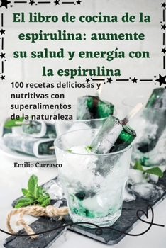 Paperback El libro de cocina de la espirulina: aumente su salud y energía con la espirulina [Spanish] Book