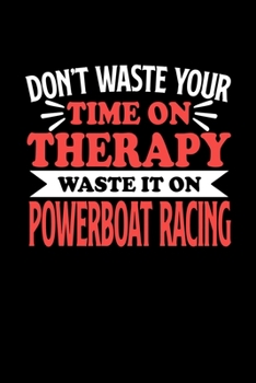 Paperback Don't Waste Your Time On Therapy Waste It On Powerboat Racing: Notebook and Journal 120 Pages College Ruled Line Paper Gift for Powerboat Racing Fans Book