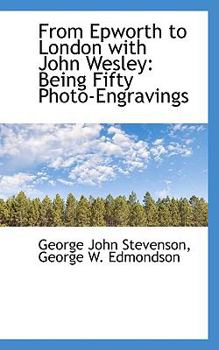 Paperback From Epworth to London with John Wesley: Being Fifty Photo-Engravings Book