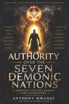 Authority Over the Seven Demonic Nations: A Spiritual Eviction Manual for Gatekeepers
