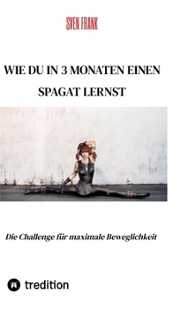Hardcover Wie du in 3 Monaten einen Spagat lernst: Die Challenge für maximale Beweglichkeit [German] Book