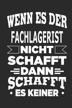 Wenn es der Fachlagerist nicht schafft, dann schafft es keiner: Notizbuch mit 110 linierten Seiten, als Geschenk, aber auch als Dekoration anwendbar. (German Edition)
