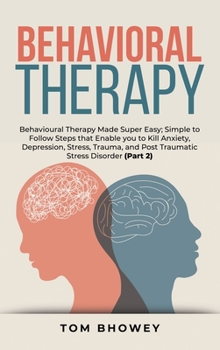 Hardcover Behavioral Therapy: Behavioural Therapy Made Super Easy; Simple to Follow Steps that Enable you to Kill Anxiety, Depression, Stress, Traum Book
