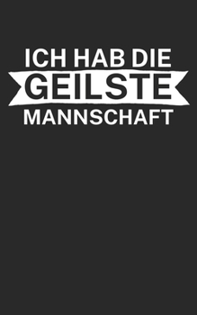 Ich hab die geilste Mannschaft: Notizbuch für Fußball Trainer und Coaches mit Spruch. Perfektes Geschenk. Liniert mit Seitenzahlen. 120 Seiten. (German Edition)