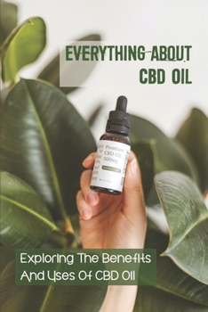 Paperback Everything About Cbd Oil: Exploring The Benefits And Uses Of CBD Oil: Extracting Cbd From The Cannabis Plant Book