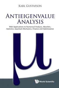 Hardcover Antieigenvalue Analysis: With Applications to Numerical Analysis, Wavelets, Statistics, Quantum Mechanics, Finance and Optimization Book