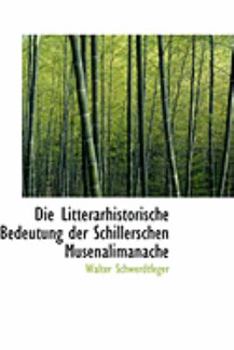 Hardcover Die Litterarhistorische Bedeutung Der Schillerschen Musenalimanache Book