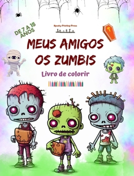 Meus amigos os zumbis Livro de colorir Cenas de zumbis fascinantes e criativas para crianças de 7 a 15 anos: Incrível coleção de zumbis exclusivos para estimular a criatividade (Portuguese Edition)