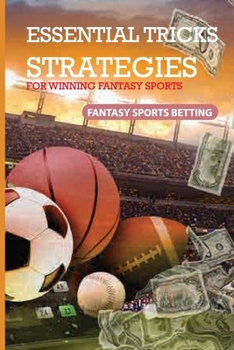 Paperback Essential Tricks, Strategies For Winning Fantasy Sports: Fantasy Sports Betting: How To Win Fantasy Football Book