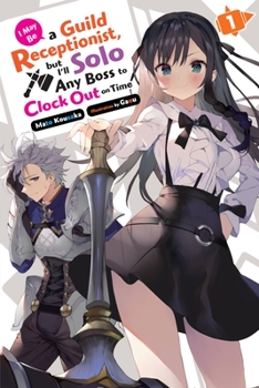 Paperback I May Be a Guild Receptionist, But I'll Solo Any Boss to Clock Out on Time, Vol. 1 (Light Novel) Book