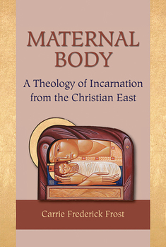 Paperback Maternal Body: A Theology of Incarnation from the Christian East Book