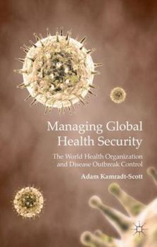 Hardcover Managing Global Health Security: The World Health Organization and Disease Outbreak Control Book