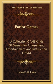Parlor Games: A Collection Of All Kinds Of Games For Amusement, Entertainment And Instruction