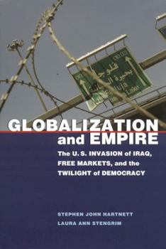 Hardcover Globalization and Empire: The U.S. Invasion of Iraq, Free Markets, and the Twilight of Democracy Book