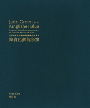 Hardcover Jade Green and Kingfisher Blue: Longquan Wares from Museums and Art Institutes Around the World Book