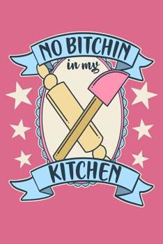 Paperback No Bitchin In My Kitchen: A Notebook for the Vintage Inspired Baker and Pastry Chef Book