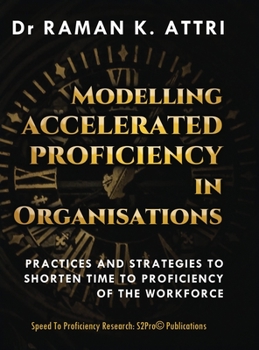Hardcover Modelling Accelerated Proficiency in Organisations: Practices and Strategies to Shorten Time to Proficiency of the Workforce Book