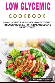 Paperback Low Glycemic Cookbook: 7 Manuscripts in 1 - 300+ Low Glycemic - friendly recipes for a balanced and healthy diet Book