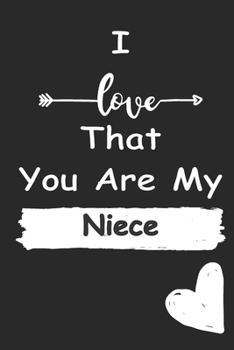 I Love That You Are My Niece: Love relationship apprecition birthday gift  / Friendship gift  / Valentine gift / Lined Notebook / Journal Gift, 110 Pages, 6x9, Soft Cover, Matte Finish