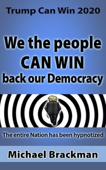 Trump Can Win 2020 : We the People Can Win Back Our Democracy