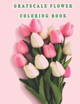 Paperback grayscale flower coloring book: Beautiful Flowers for Stress Relief and Relaxation Book