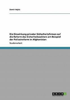Paperback Die Einwirkung privater Sicherheitsfirmen auf die Reform des Sicherheitssektors am Beispiel der Polizeireform in Afghanistan [German] Book