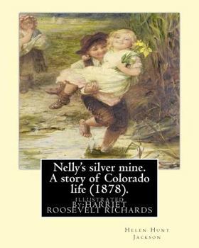 Paperback Nelly's silver mine. A story of Colorado life (1878).BY; H.H (Helen Hunt Jackson): illustrated By: HARRIET ROOSEVELT RICHARDS (c. 1850-1932) Book