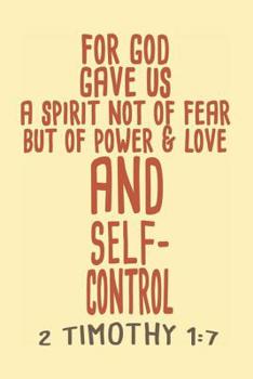 Paperback For God Gave Us A Spirit Not Of Fear But Of Power & Love And Self Control - 2 Timothy 1-7: Bible Quotes Notebook with Inspirational Bible Verses and M Book