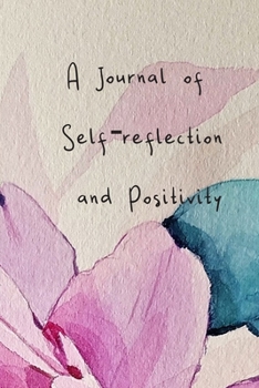 A Journal of Self reflection and Positivity: Self-guided mindfulness journal of self-reflection, inspiration, self-exploration and gratitude