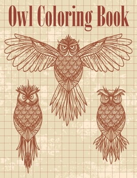 Owl Coloring Book: Fun And Easy Coloring Pages For Grown-Ups Featuring Wonderful Owls Designs. For Stress Relief, Relaxation And Boost Creativity