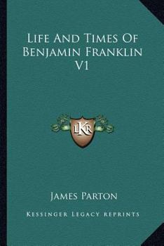 Life And Times Of Benjamin Franklin V1