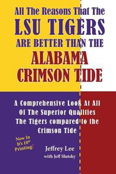 Paperback All The Reasons That The LSU Tigers Are Better Than The Alabama Crimson Tide: A Comprehensive Look At All Of The Superior Qualities The Tigers compare Book