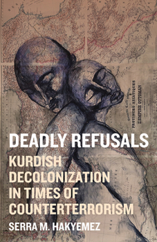 Paperback Deadly Refusals: Kurdish Decolonization in Times of Counterterrorism Book