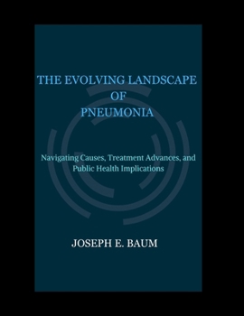 THE EVOLVING LANDSCAPE OF PNEUMONIA: Navigating Causes, Treatment Advances, and Public Health Implications B0CPB4P5FX Book Cover