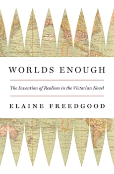 Hardcover Worlds Enough: The Invention of Realism in the Victorian Novel Book