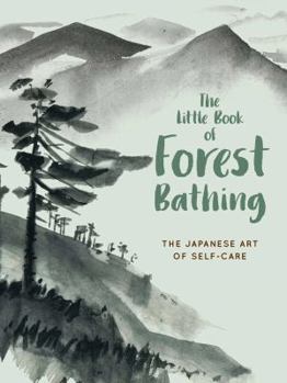 Hardcover The Little Book of Forest Bathing: Discovering the Japanese Art of Self-Care Book