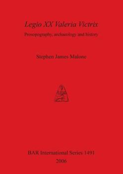 Legio XX Valeria Victrix: Prosopography, Archaeology and History (Bar International)
