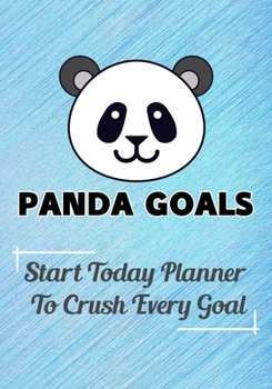 PANDA GOALS : Start Today Planner To Crush Every Goal: High Performance Time Management Undated Planner | Calendar and Gratitude Journal to Increase Productivity | Undated Daily Planner