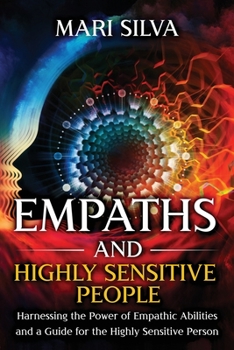 Paperback Empaths and Highly Sensitive People: Harnessing the Power of Empathic Abilities and a Guide for the Highly Sensitive Person Book