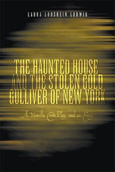 Paperback The Haunted House and the Stolen Gold, Gulliver of New York: A Novella, Comic Play and an Essay Book