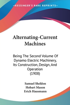 Paperback Alternating-Current Machines: Being The Second Volume Of Dynamo Electric Machinery, Its Construction, Design, And Operation (1908) Book