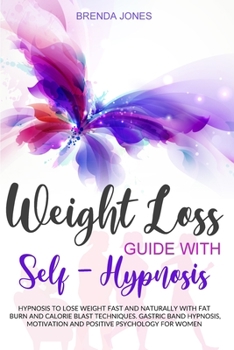 Paperback Weight Loss Guide with Self-Hypnosis: Hypnosis to Lose Weight Fast and Naturally with Fat Burn and Calorie Blast Techniques. Gastric Band Hypnosis, Mo Book