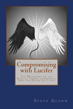 Paperback Compromising with Lucifer: The Weakening of the Body of Christ in America, And the Divine Solution Book