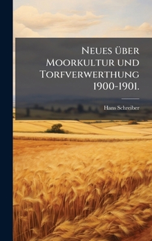 Neues Ã1/4ber Moorkultur und Torfverwerthung 1900-1901. (German Edition)