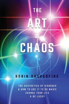 Paperback The Art of Chaos: The Aesthetics of Disorder and How to Use It to Do Magic, Change Your Life and Be Lucky Book